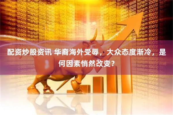 配资炒股资讯 华裔海外受辱，大众态度渐冷，是何因素悄然改变？
